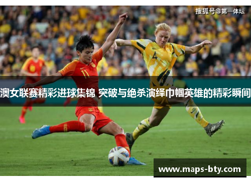 澳女联赛精彩进球集锦 突破与绝杀演绎巾帼英雄的精彩瞬间