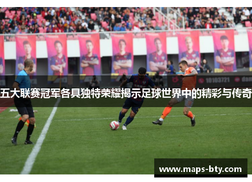 五大联赛冠军各具独特荣耀揭示足球世界中的精彩与传奇