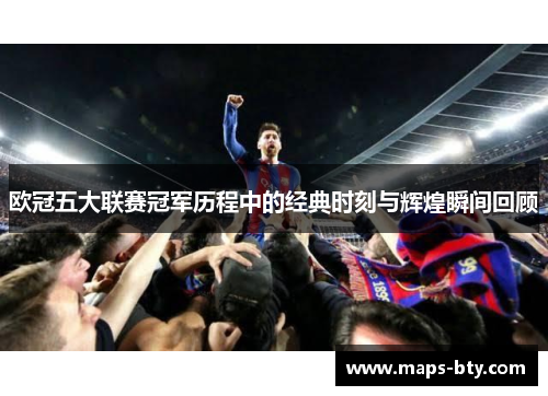 欧冠五大联赛冠军历程中的经典时刻与辉煌瞬间回顾
