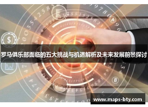 罗马俱乐部面临的五大挑战与机遇解析及未来发展前景探讨