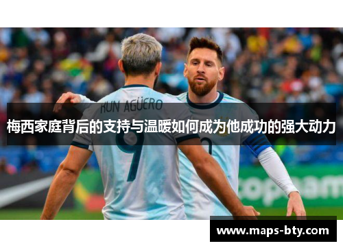 梅西家庭背后的支持与温暖如何成为他成功的强大动力