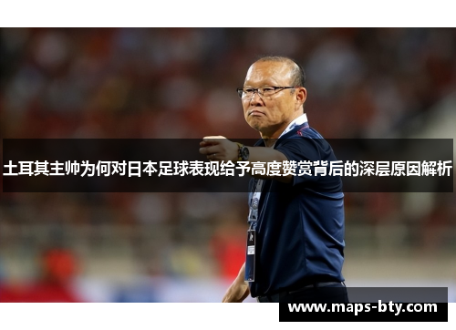 土耳其主帅为何对日本足球表现给予高度赞赏背后的深层原因解析