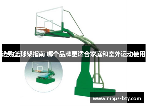 选购篮球架指南 哪个品牌更适合家庭和室外运动使用