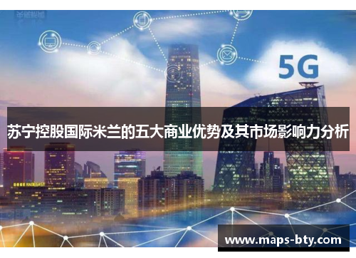苏宁控股国际米兰的五大商业优势及其市场影响力分析