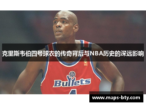 克里斯韦伯四号球衣的传奇背后与NBA历史的深远影响