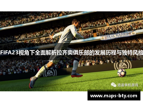 FIFA23视角下全面解析拉齐奥俱乐部的发展历程与独特风格