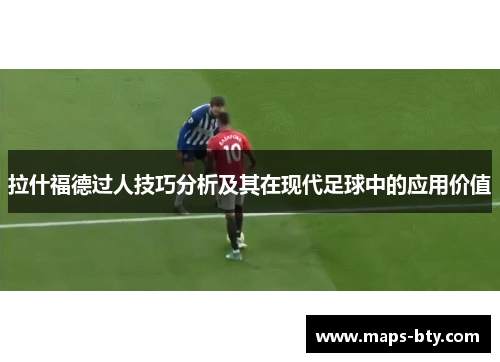 拉什福德过人技巧分析及其在现代足球中的应用价值
