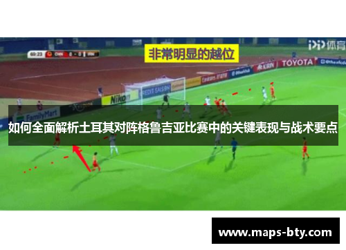 如何全面解析土耳其对阵格鲁吉亚比赛中的关键表现与战术要点