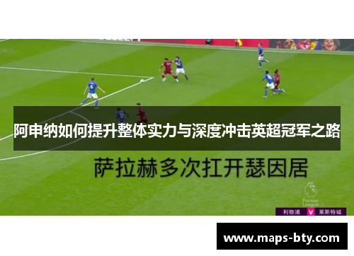 阿申纳如何提升整体实力与深度冲击英超冠军之路