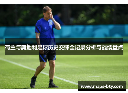 荷兰与奥地利足球历史交锋全记录分析与战绩盘点