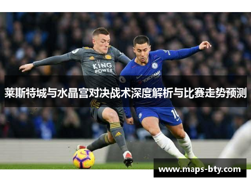 莱斯特城与水晶宫对决战术深度解析与比赛走势预测