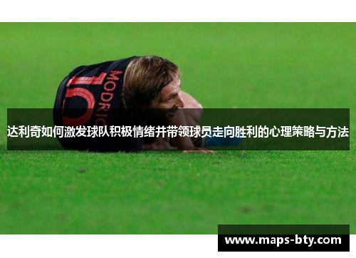 达利奇如何激发球队积极情绪并带领球员走向胜利的心理策略与方法