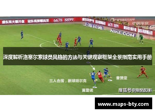 深度解析洛塞尔索球员风格的方法与关键观察框架全景指南实用手册 深度解析洛塞尔索球员风格的方法与关键观察框架全景指南实用手册