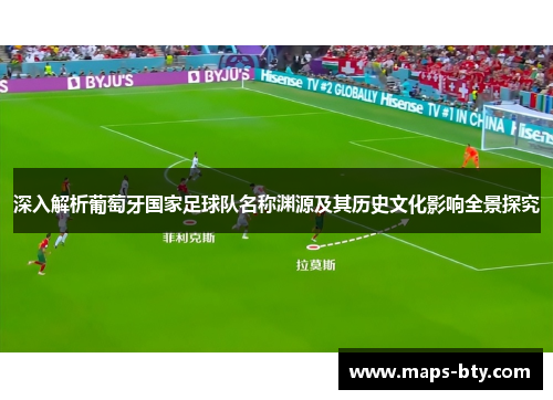 深入解析葡萄牙国家足球队名称渊源及其历史文化影响全景探究