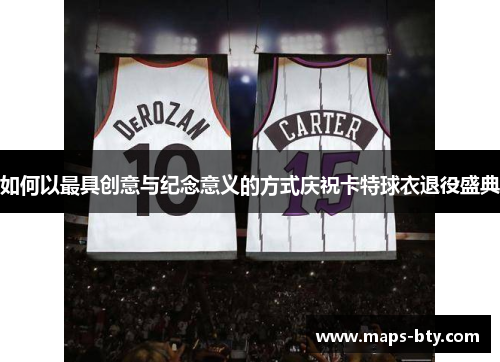 如何以最具创意与纪念意义的方式庆祝卡特球衣退役盛典