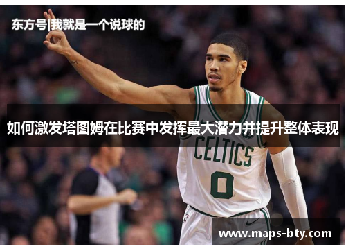 如何激发塔图姆在比赛中发挥最大潜力并提升整体表现