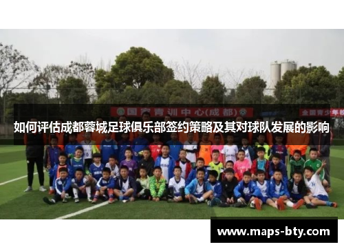 如何评估成都蓉城足球俱乐部签约策略及其对球队发展的影响