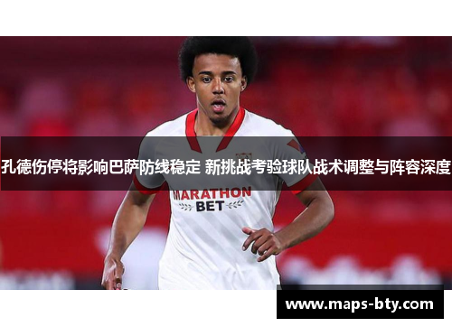 孔德伤停将影响巴萨防线稳定 新挑战考验球队战术调整与阵容深度