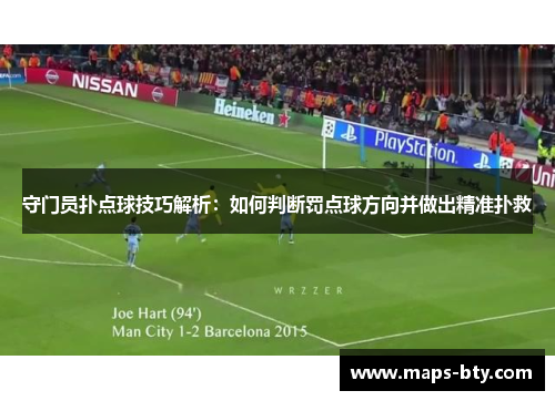 守门员扑点球技巧解析：如何判断罚点球方向并做出精准扑救